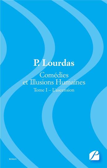 Couverture du livre « Comédies et illusions humaines Tome 1 ; l'ascension » de P. Lourdas aux éditions Editions Du Panthéon