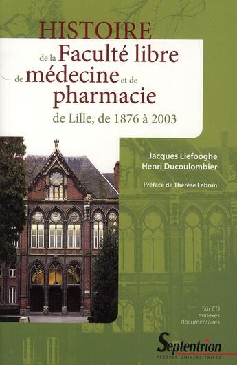 Couverture du livre « Histoire de la faculté libre de médecine et de pharmacie de Lille 1877-2003 » de Jacques Liefooghe et Henri Ducoulombier aux éditions Pu Du Septentrion