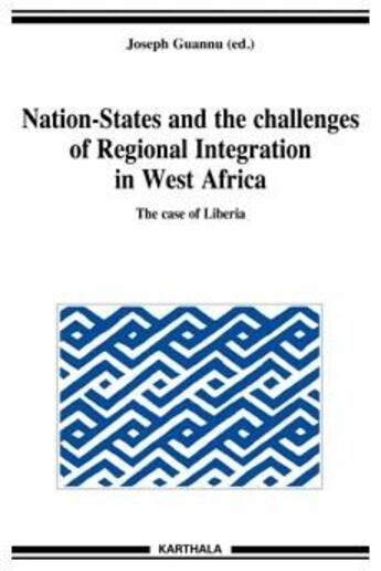 Couverture du livre « Nation-states and the challenges of regional integration in West Africa ; the case of Liberia » de Joseph Guannu aux éditions Karthala