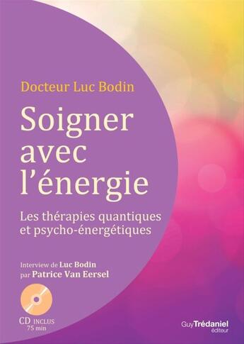 Couverture du livre « Soigner avec l'énergie ; les thérapies quantiques et psycho-énergétiques » de Luc Bodin aux éditions Guy Trédaniel