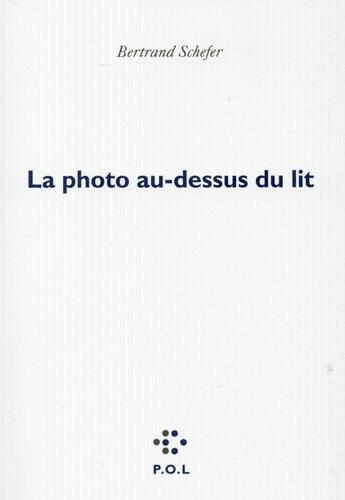 Couverture du livre « La photo au-dessus du lit » de Bertrand Schefer aux éditions P.o.l