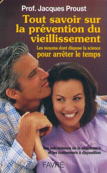 Couverture du livre « Tout savoir sur la prévention du vieillissement les moyens dont dispose la science arrêter temps » de Jacques Proust aux éditions Favre