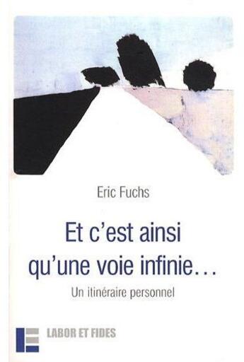 Couverture du livre « Et c'est ainsi qu'une voie infinie... : un itinéraire personnel » de Eric Fuchs aux éditions Labor Et Fides