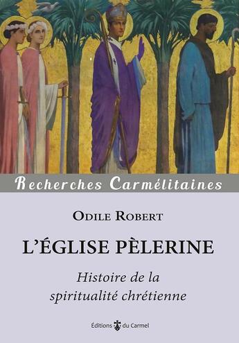 Couverture du livre « L'Eglise pèlerine : histoire de la spiritualité chrétienne » de Odile Robert aux éditions Carmel