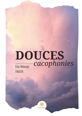 Couverture du livre « Douces cacophonies » de Elaz Ndongo Thioye aux éditions Le Lys Bleu