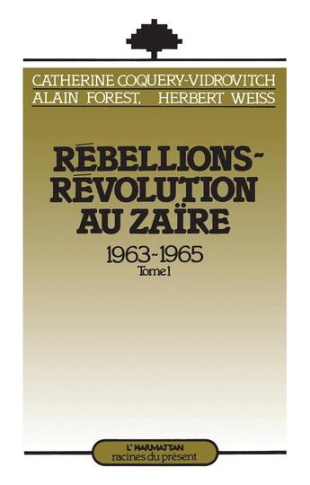 Couverture du livre « Rebellions - révolution au Zaïre Tome 1 ; 1963-1965 » de Catherine Coquery-Vidrovitch et Herbert Weiss et Alain Forest aux éditions L'harmattan