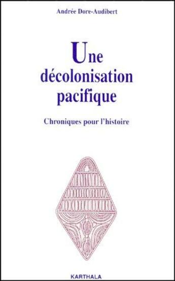 Couverture du livre « Une décolonisation pacifique ; chroniques pour l'histoire » de Andree Dore-Audibert aux éditions Karthala