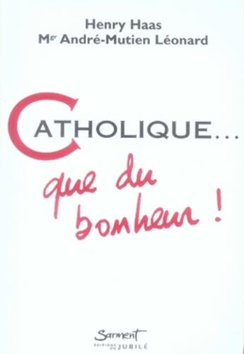 Couverture du livre « Catholique, que du bonheur » de Haas/Leonard aux éditions Jubile