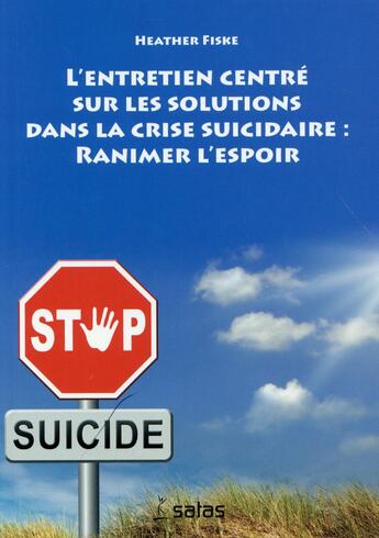 Couverture du livre « L'entretien centre sur les solutions dans la crise suicidaire : ranimer l'espoir » de Fiske H aux éditions Satas