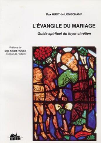 Couverture du livre « L'évangile du mariage ; guide spirituel du foyer chrétien » de Max Huot De Longchamp aux éditions Paroisse Et Famille