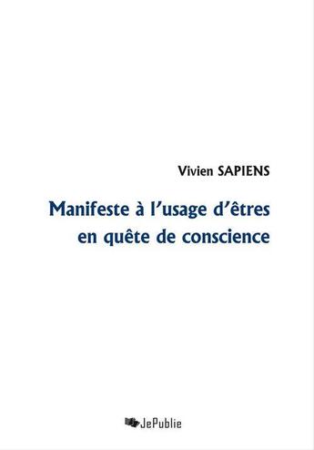 Couverture du livre « Manifeste à l'usage d'êtres en quête de conscience » de Vivien Sapiens aux éditions Jepublie