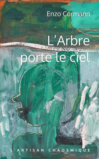 Couverture du livre « L'arbre porte le ciel » de Enzo Cormann aux éditions L'artisan Chaosmique