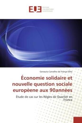 Couverture du livre « Economie solidaire et nouvelle question sociale europeene aux 90annees - etude de cas sur les regies » de Carvalho De Franca F aux éditions Editions Universitaires Europeennes