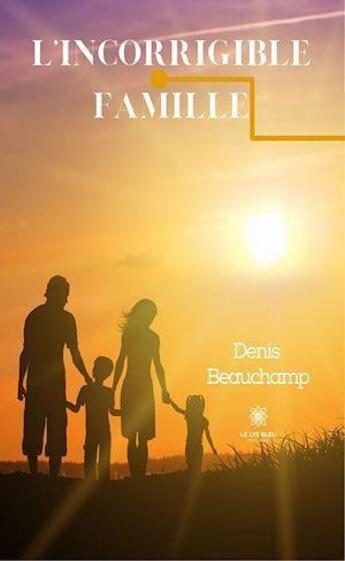 Couverture du livre « L'incorrigible famille » de Denis Beauchamp aux éditions Le Lys Bleu