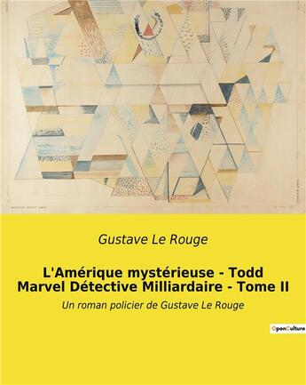 Couverture du livre « L'Amérique mystérieuse - Todd Marvel Détective Milliardaire - Tome II : Un roman policier de Gustave Le Rouge » de Le Rouge aux éditions Culturea