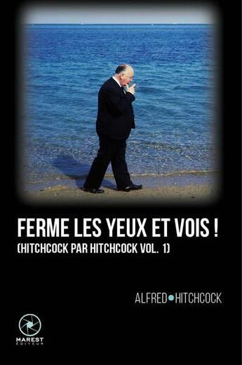 Couverture du livre « Hitchcock par Hitchcock t.1 : ferme les yeux et vois ! (2e édition) » de Alfred Hitchcock aux éditions Marest