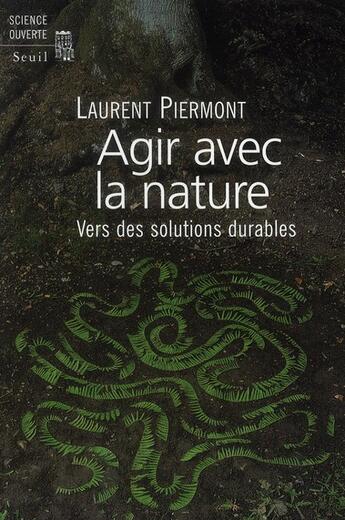 Couverture du livre « Agir avec la nature ; vers des solutions durables » de Laurent Piermont aux éditions Seuil