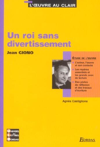 Couverture du livre « Un roi sans divertissement ; étude de l'oeuvre » de Jean Giono et Agnes Castiglione aux éditions Bordas