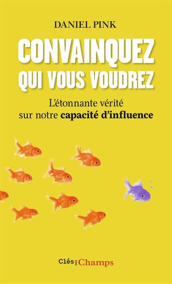 Couverture du livre « Convainquez qui vous voudrez ; l'étonnante vérité sur notre capacité d'influence » de Daniel Pink aux éditions Flammarion