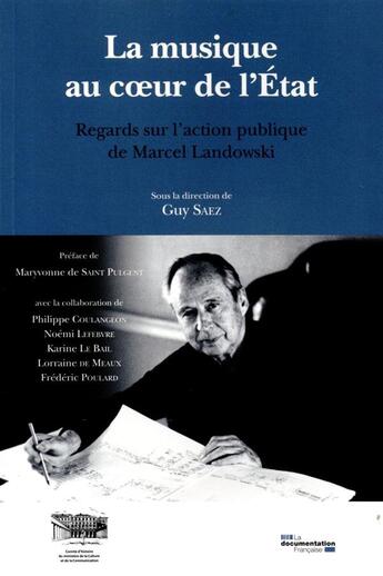 Couverture du livre « La musqiue au coeur de l'Etat ; regards sur l'action publique de Marcel Landowski » de Guy Saez aux éditions Documentation Francaise