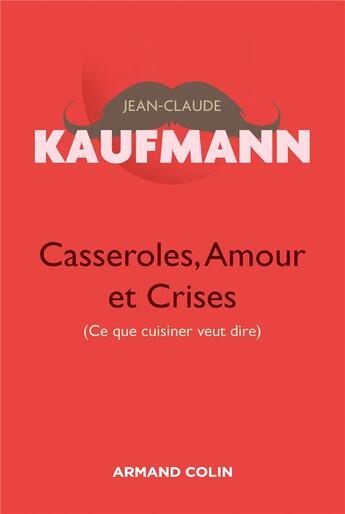 Couverture du livre « Casseroles, amours et crises ; ce que cuisiner veut dire (2e édition) » de Jean-Claude Kaufmann aux éditions Armand Colin