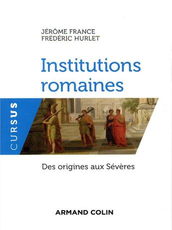 Couverture du livre « Institutions romaines ; des origines aux Sévères » de Frederic Hurlet et Jerome France aux éditions Armand Colin