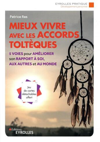 Couverture du livre « Mieux vivre avec les accords toltèques ; 5 voies pour améliorer son rapport à soi, aux autres et au monde » de Patrice Ras aux éditions Eyrolles