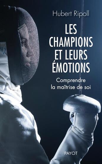 Couverture du livre « Les champions et leurs émotions ; comprendre la maîtrise de soi » de Hubert Ripoll aux éditions Payot