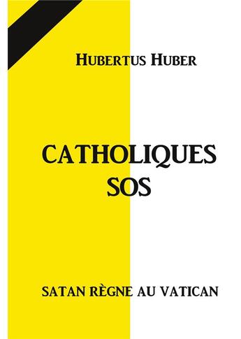 Couverture du livre « Catholique SOS : Satan règne au Vatican » de Hubertus Huber aux éditions Books On Demand