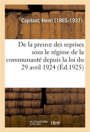 Couverture du livre « De la preuve des reprises sous le regime de la communaute depuis la loi du 29 avril 1924 » de Henri Capitant aux éditions Hachette Bnf