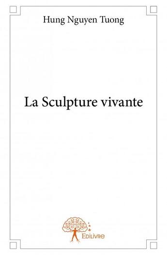 Couverture du livre « La sculpture vivante » de Hung Nguyen Tuong aux éditions Edilivre