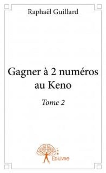 Couverture du livre « Gagner à 2 numeros au Keno t.2 » de Raphael Guillard aux éditions Edilivre