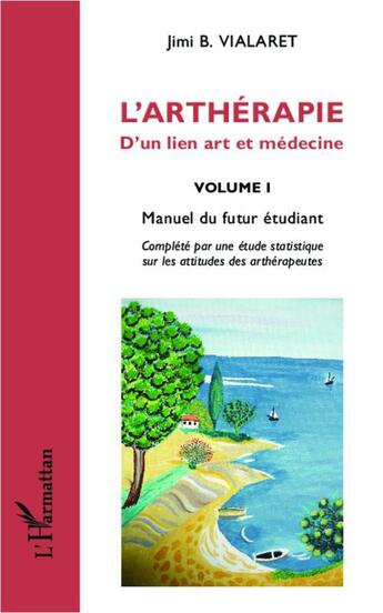 Couverture du livre « L'arthérapie ; d'un lien art et médecine Tome 1 ; manuel du futur étudiant » de Jimi B. Vialaret aux éditions L'harmattan