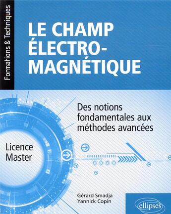 Couverture du livre « Le champ électromagnétique ; des notions fondamentales aux méthodes avancées » de Yannick Copin et Gerard Smadja aux éditions Ellipses