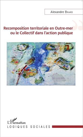 Couverture du livre « Recomposition territoriale en Outre-mer ou le collectif dans l'action publique » de Alexandre Brard aux éditions L'harmattan