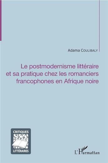 Couverture du livre « Le postmodernisme littéraire et sa pratique chez les romanciers francophones en Afrique noire » de Adama Coulibaly aux éditions L'harmattan