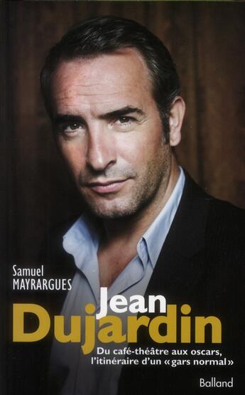 Couverture du livre « Jean Dujardin ; du café théâtre aux Oscars, l'itiniéraire d'un gars 