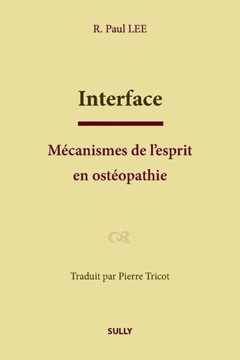 Couverture du livre « Interface ; mécanisme de l'esprit en ostéopathie » de R Lee Paul aux éditions Sully