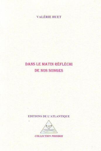 Couverture du livre « Dans le matin réfléchi de nos songes » de Valerie Huet aux éditions Editions De L'atlantique