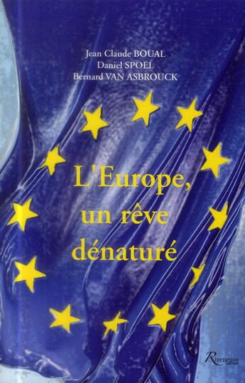 Couverture du livre « L'Europe ; un rêve dénaturé » de Daniel Spoel et Bernard Van Asbrouck et Jean-Claude Boual aux éditions Riveneuve