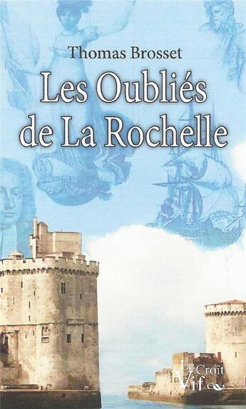 Couverture du livre « Les oubliés de la Rochelle » de Thomas Brosset aux éditions Croit Vif