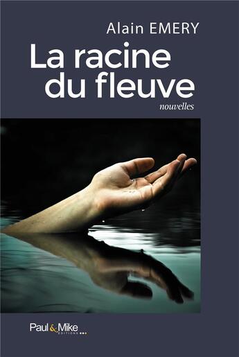 Couverture du livre « La racine du fleuve » de Alain Emery aux éditions Paul & Mike