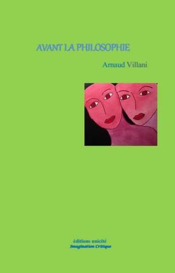 Couverture du livre « Avant la philosophie... » de Arnaud Villani aux éditions Unicite