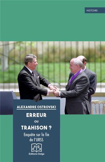 Couverture du livre « Erreur ou trahison ? : Enquête sur la fin de l'URSS » de Alexandre Ostrovski aux éditions Delga