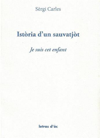 Couverture du livre « Istoria d'un sauvatjot - je suis cet enfant » de Serge Carles aux éditions Letras D'oc