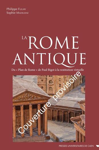 Couverture du livre « La Rome antique : Du Plan de Rome de Paul Bigot à la restitution virtuelle » de Philippe Fleury et Sophie Madeleine aux éditions Pu De Caen