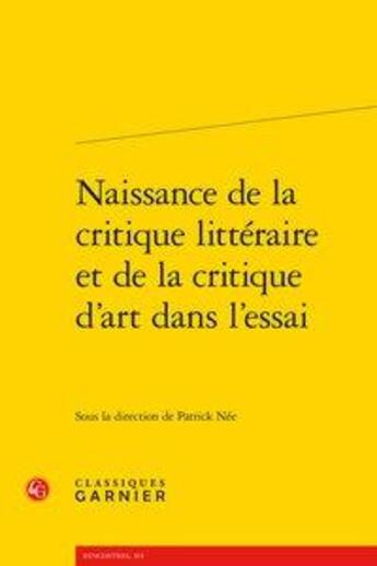 Couverture du livre « Naissance de la critique littéraire et de la critique d'art dans l'essai » de  aux éditions Classiques Garnier