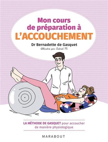 Couverture du livre « Mon cours de préparation à l'accouchement ; la méthode de Gasquet pour accoucher de manière naturelle » de Bernadette De Gasquet aux éditions Marabout