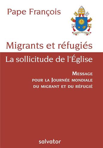 Couverture du livre « Migrants et réfugiés, la sollicitude de l'Eglise ; message du pape pour la journée mondiale du migrant et du réfugié » de Pape Francois aux éditions Salvator