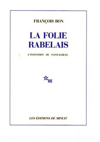 Couverture du livre « La folie rabelais l'invention du pantagruel » de Francois Bon aux éditions Minuit